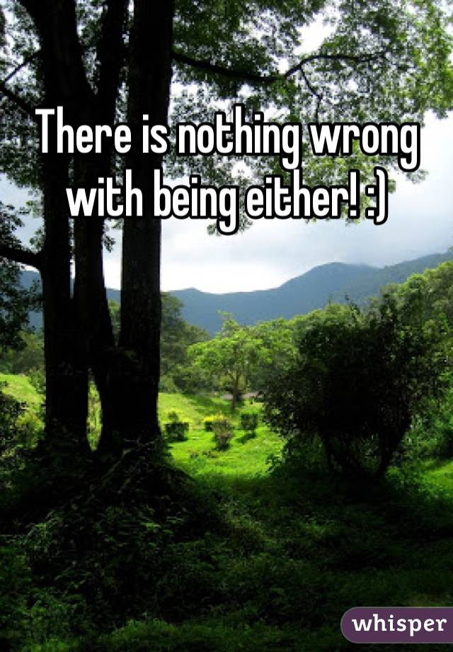 There is nothing wrong with being either! :)