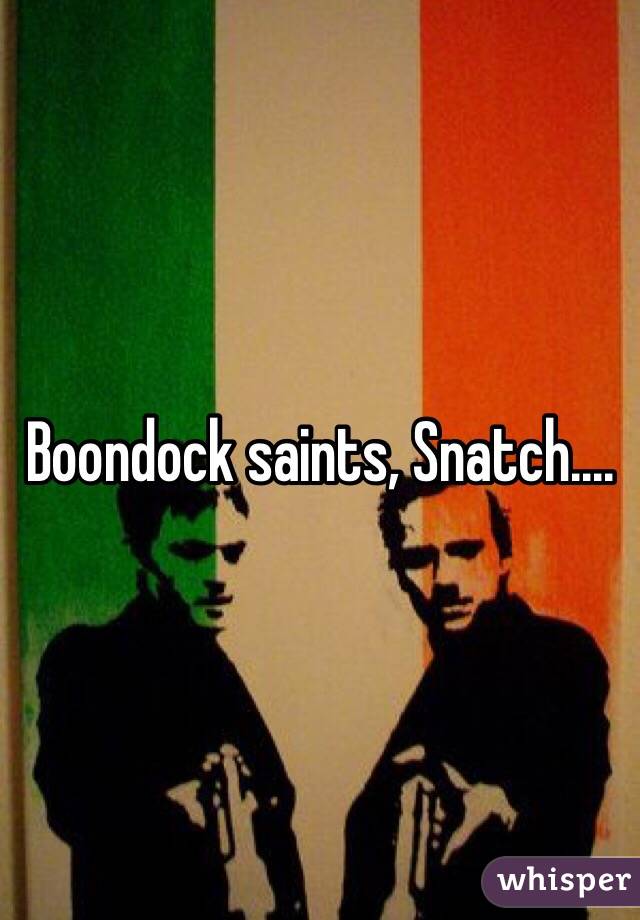 Boondock saints, Snatch.... 