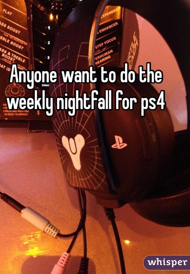 Anyone want to do the weekly nightfall for ps4