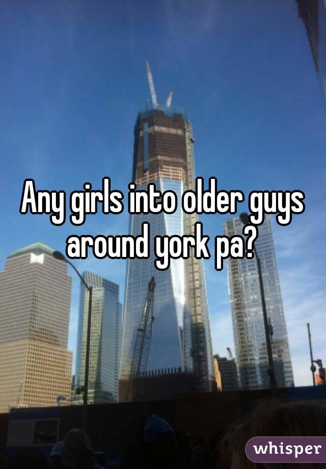 Any girls into older guys around york pa? 
