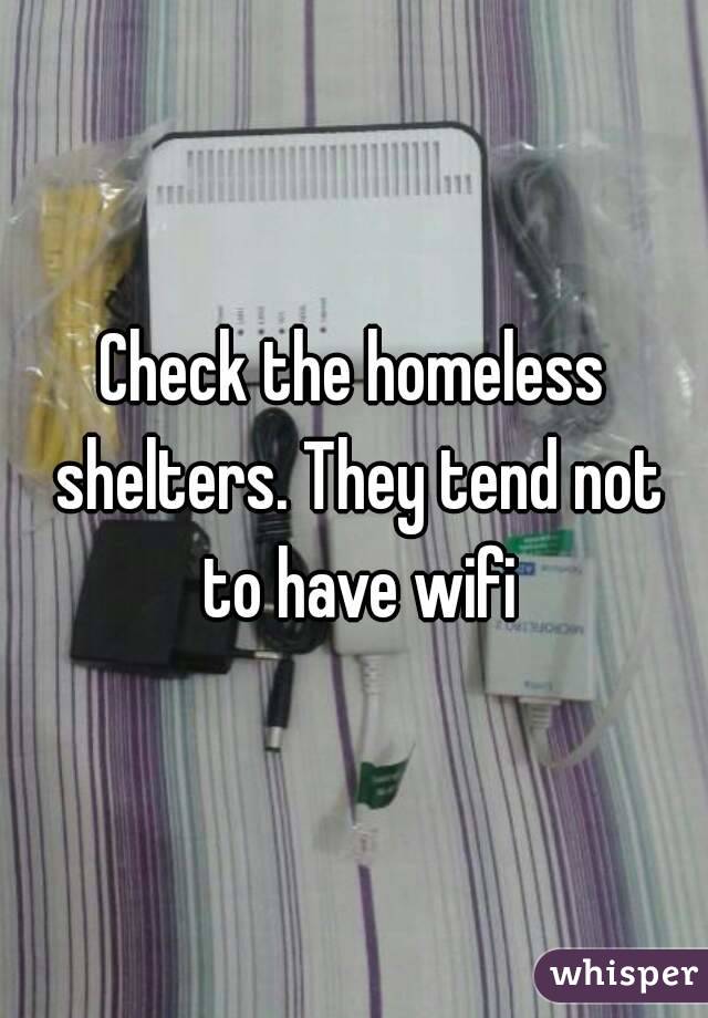 Check the homeless shelters. They tend not to have wifi