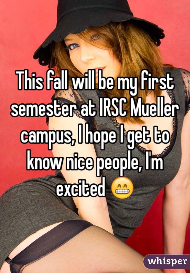 This fall will be my first semester at IRSC Mueller campus, I hope I get to know nice people, I'm excited 😁
