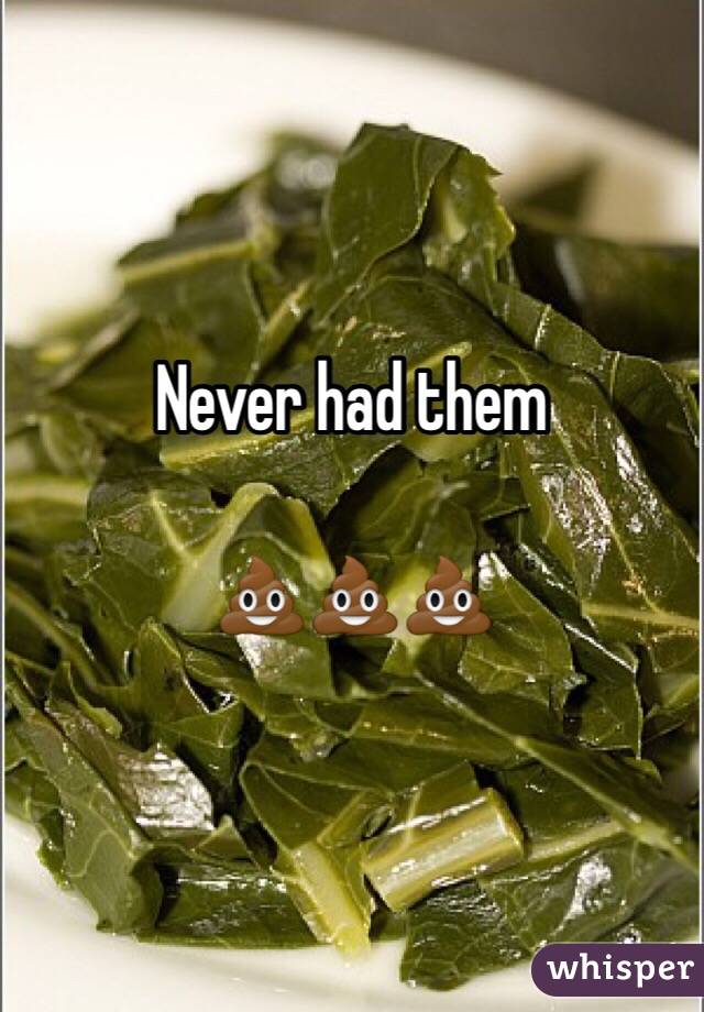 Never had them

💩💩💩