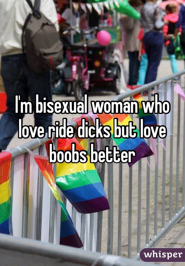 I'm bisexual woman who love ride dicks but love boobs better 