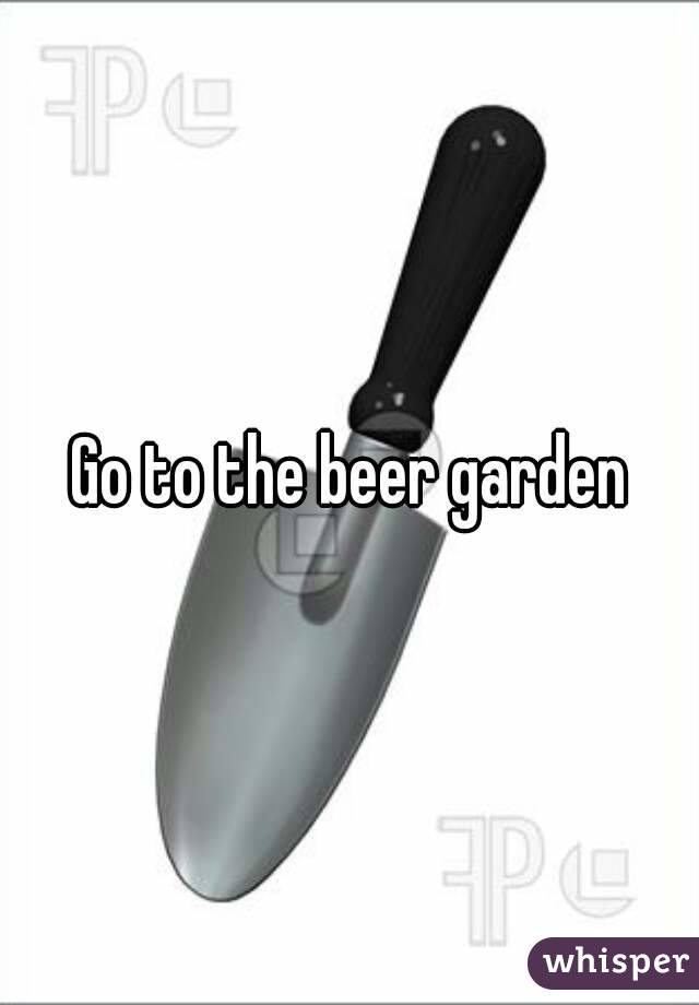 Go to the beer garden