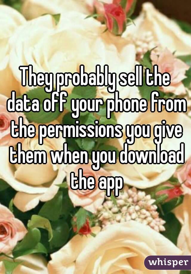 They probably sell the data off your phone from the permissions you give them when you download the app