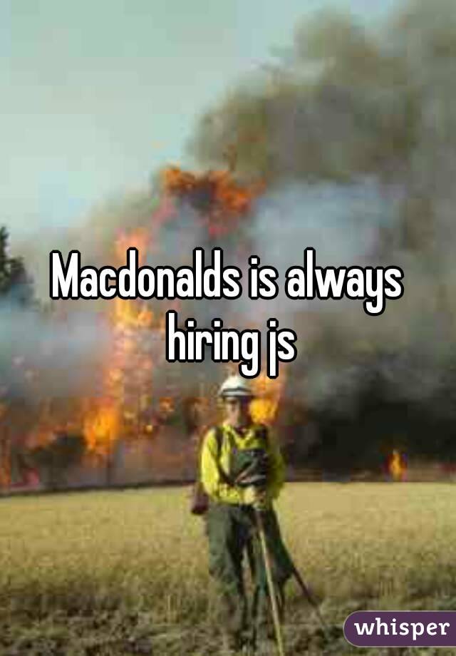 Macdonalds is always hiring js