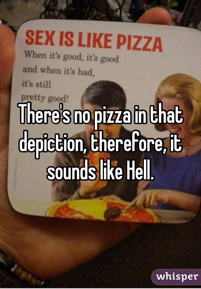 There's no pizza in that depiction, therefore, it sounds like Hell.