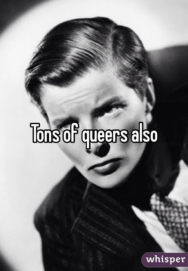 Tons of queers also