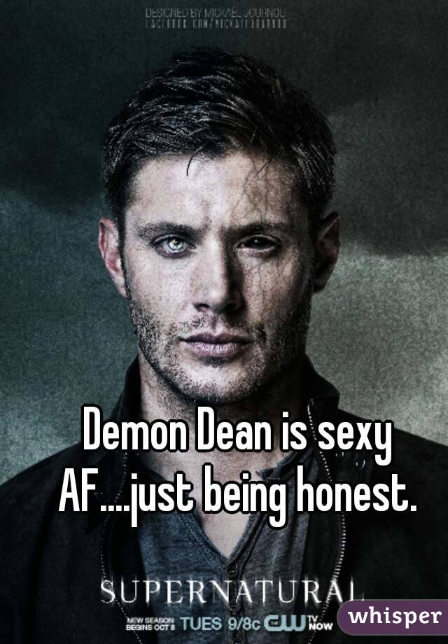 Demon Dean is sexy AF....just being honest. 
