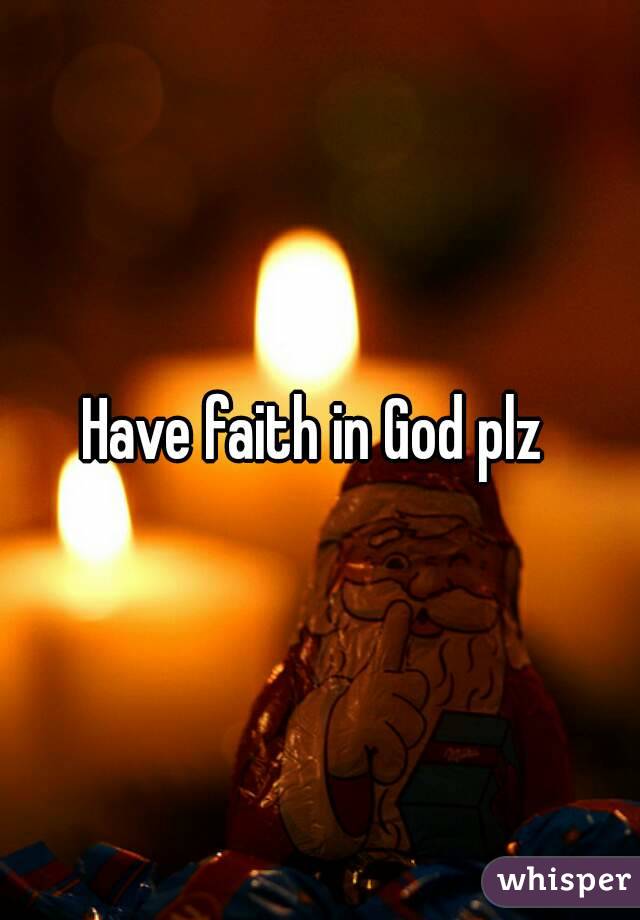 Have faith in God plz 