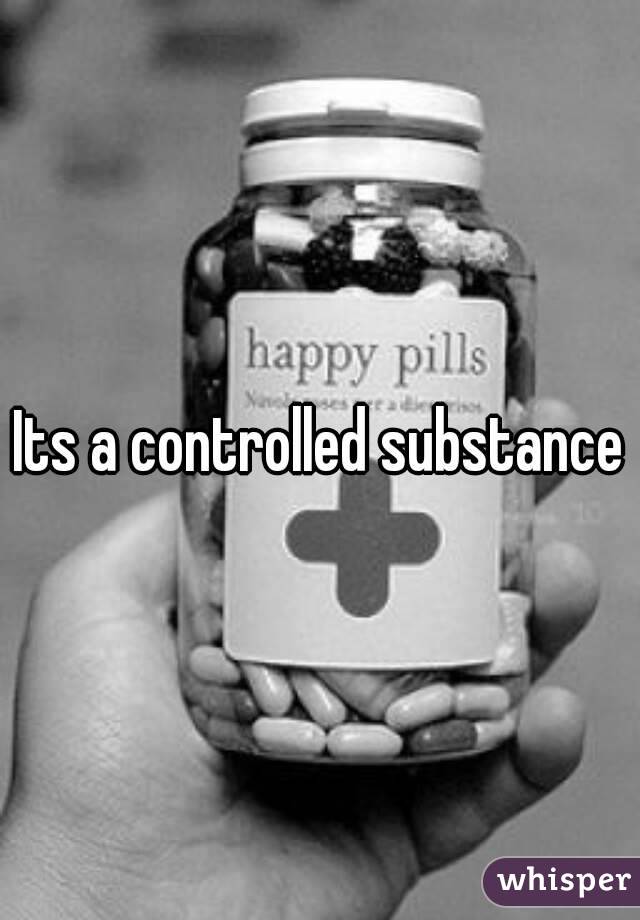 Its a controlled substance