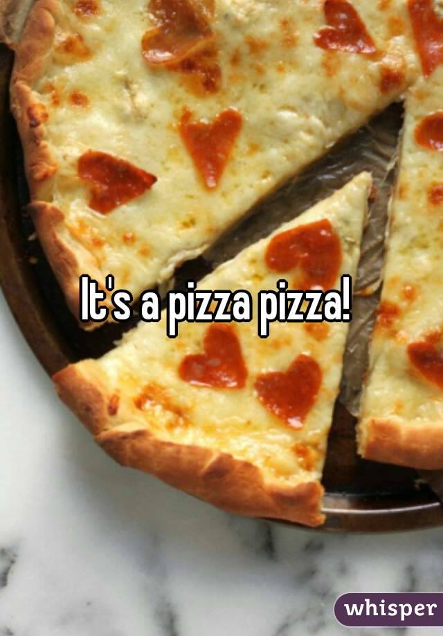 It's a pizza pizza! 