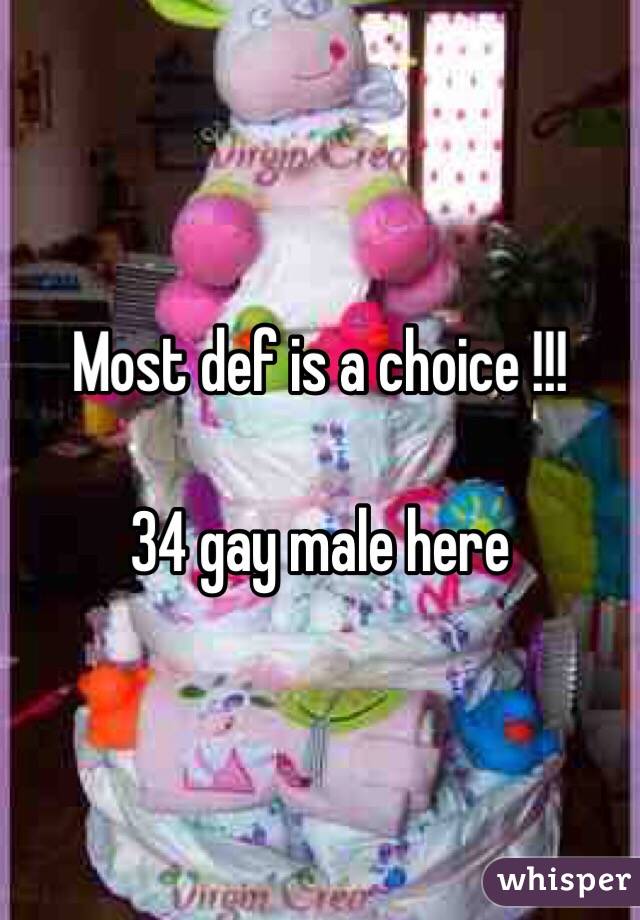 Most def is a choice !!! 

34 gay male here 