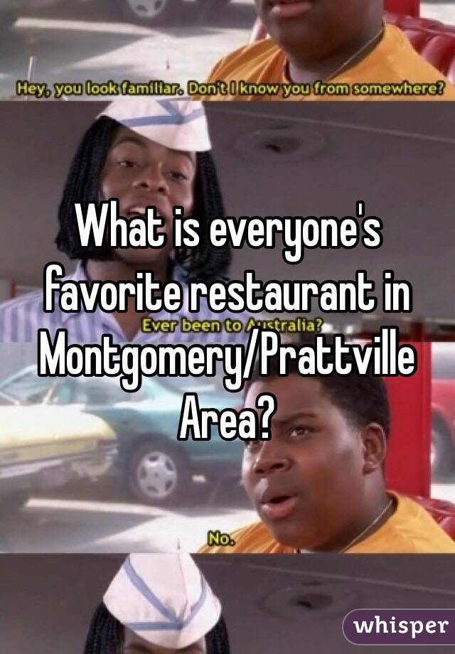 What is everyone's favorite restaurant in Montgomery/Prattville Area?