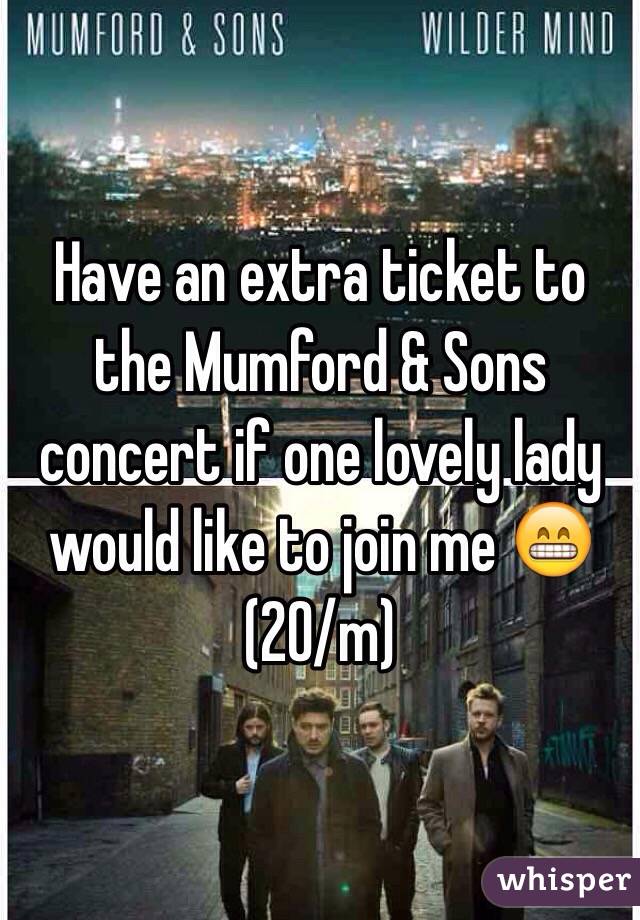 Have an extra ticket to the Mumford & Sons concert if one lovely lady would like to join me 😁 (20/m)