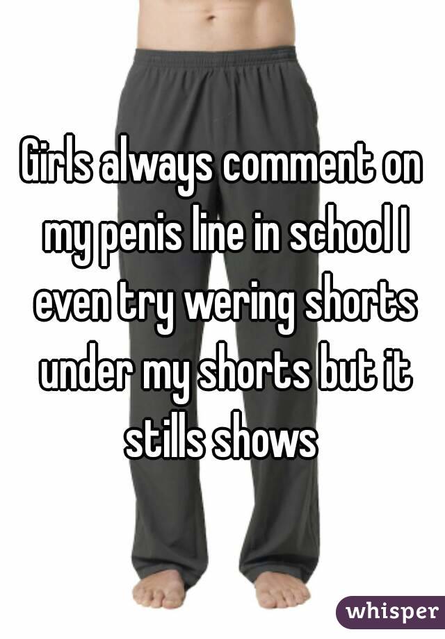 Girls always comment on my penis line in school I even try wering shorts under my shorts but it stills shows 