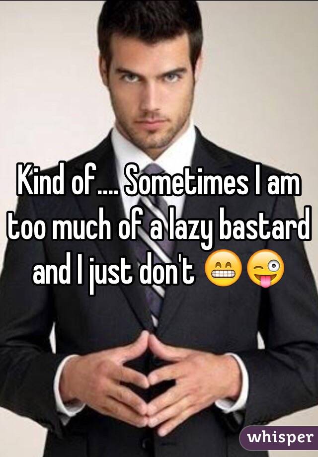 Kind of.... Sometimes I am too much of a lazy bastard and I just don't 😁😜