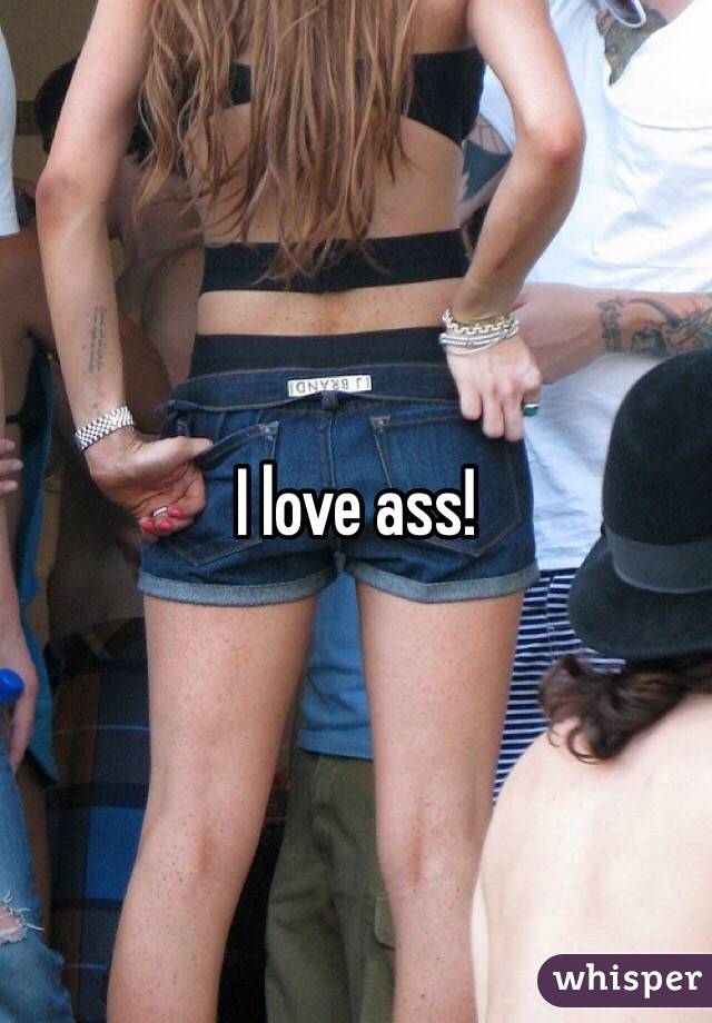 I love ass!