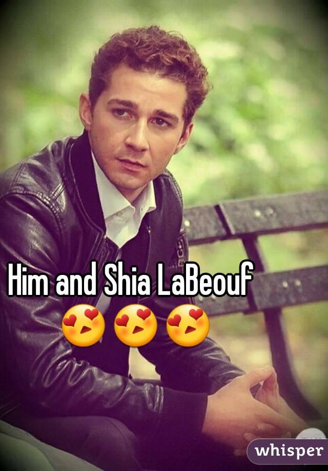 Him and Shia LaBeouf 😍😍😍