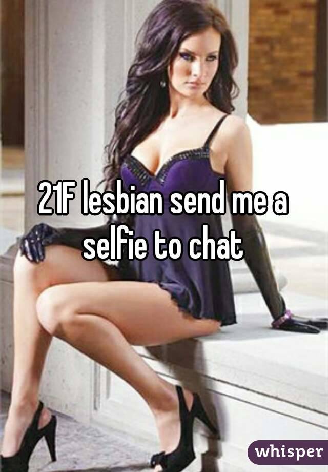 21F lesbian send me a selfie to chat 