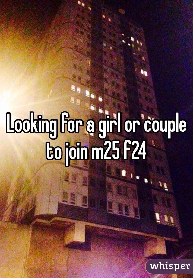 Looking for a girl or couple to join m25 f24