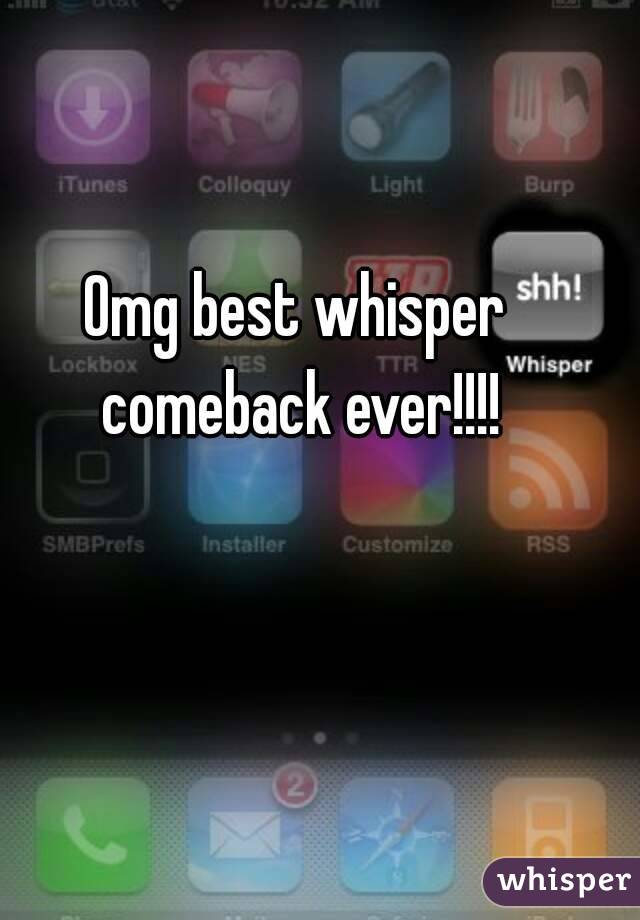 Omg best whisper comeback ever!!!!