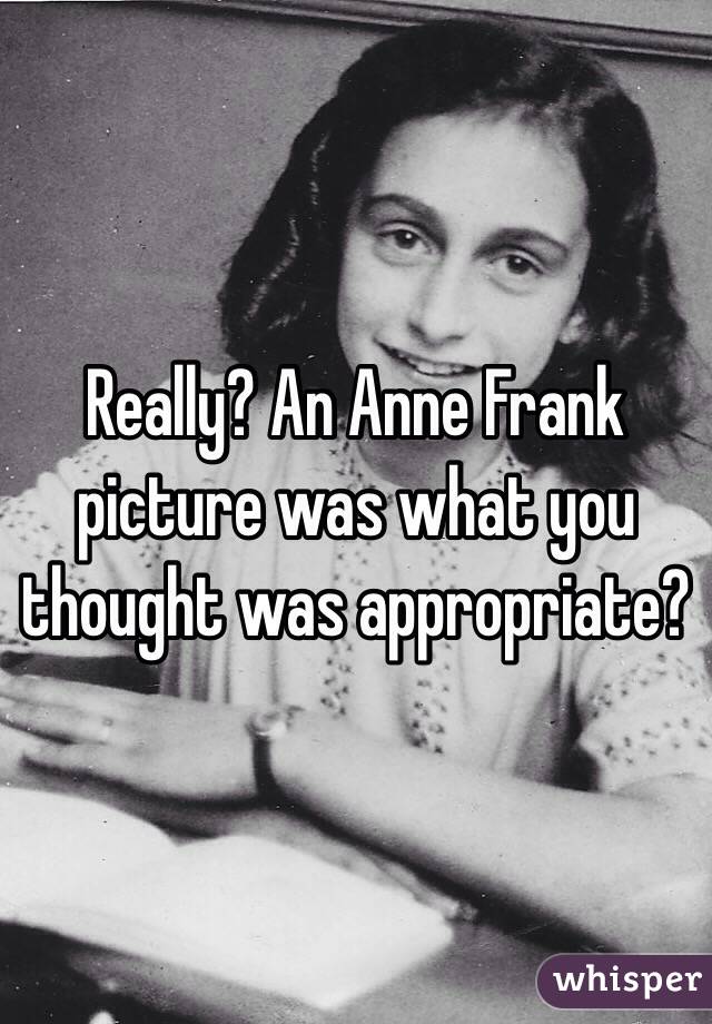 Really? An Anne Frank picture was what you thought was appropriate?