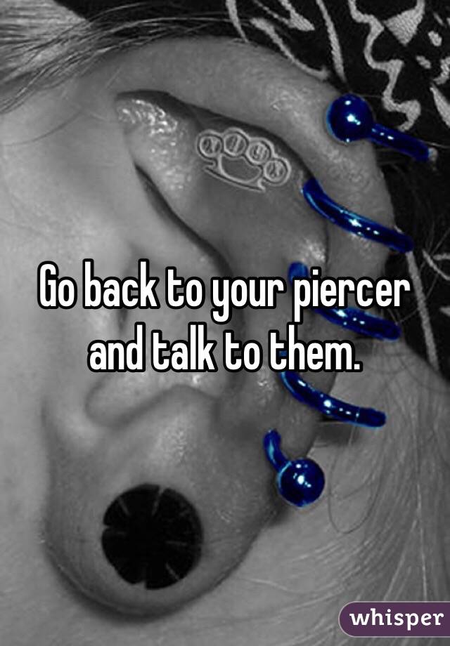 Go back to your piercer and talk to them.
