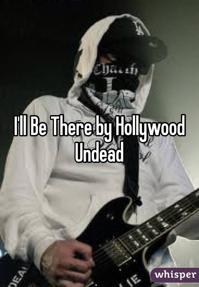 I'll Be There by Hollywood Undead