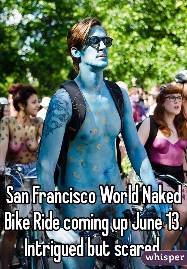 San Francisco World Naked Bike Ride coming up June 13. Intrigued but scared. 