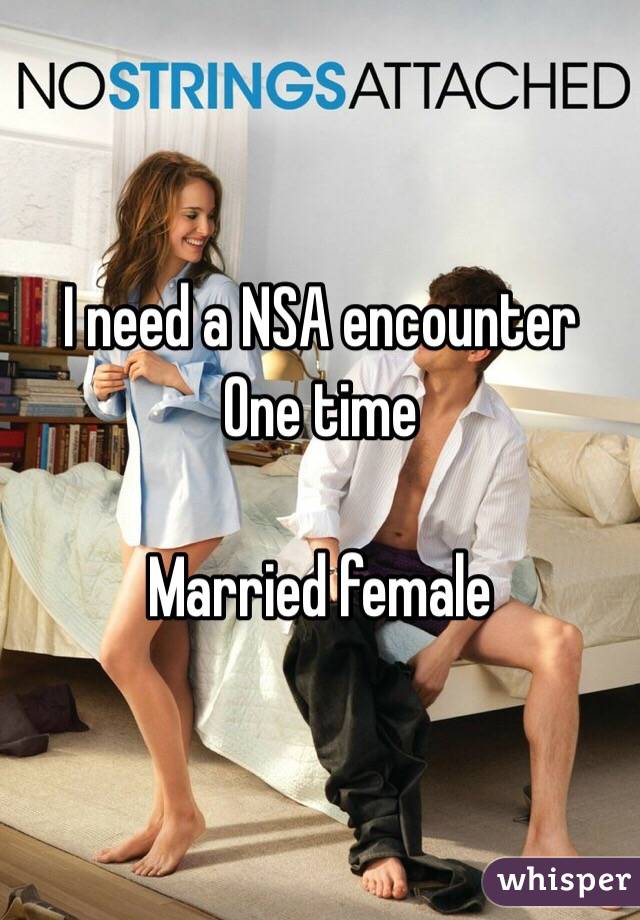I need a NSA encounter 
One time

Married female