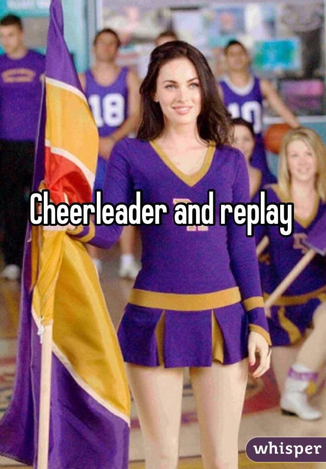 Cheerleader and replay
