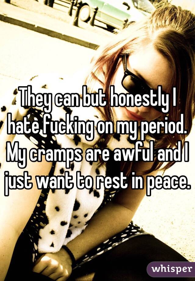 They can but honestly I hate fucking on my period. My cramps are awful and I just want to rest in peace.