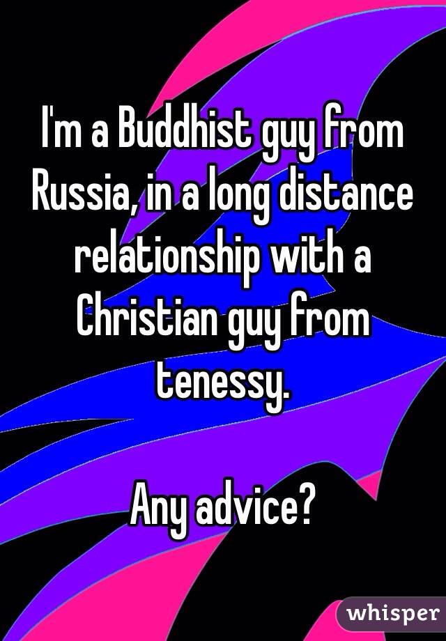 I'm a Buddhist guy from Russia, in a long distance relationship with a Christian guy from tenessy.

Any advice?