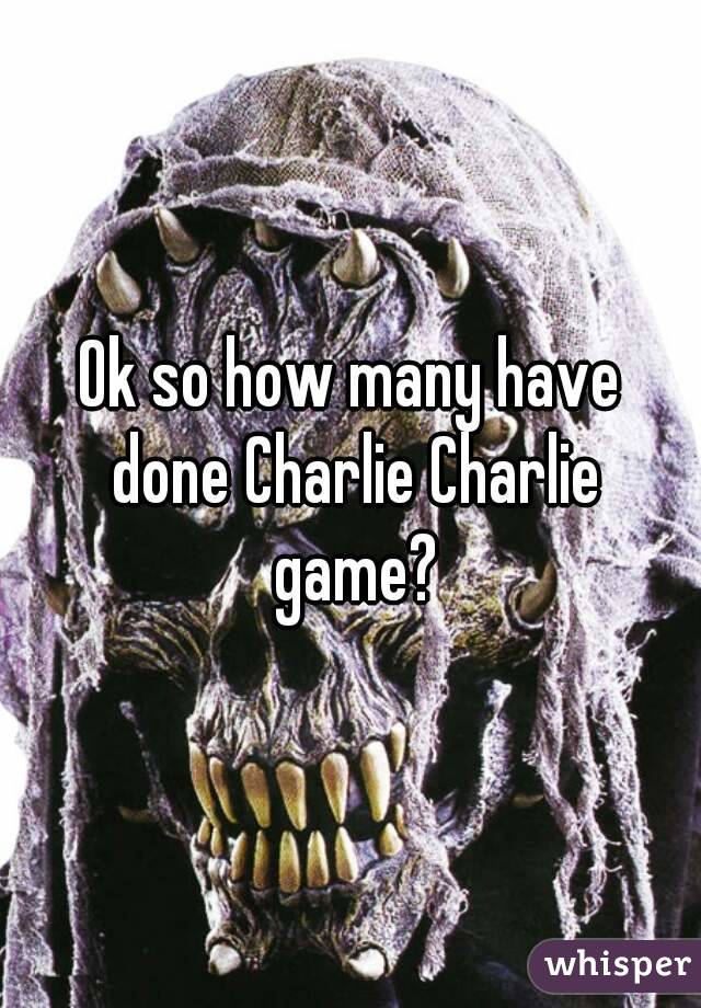 Ok so how many have done Charlie Charlie game?
