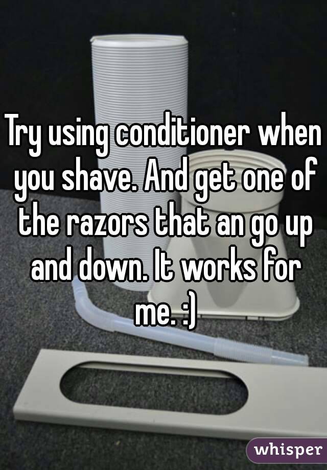 Try using conditioner when you shave. And get one of the razors that an go up and down. It works for me. :)