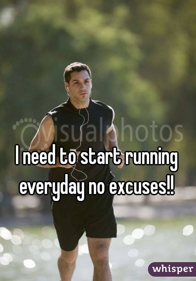 I need to start running everyday no excuses!! 

