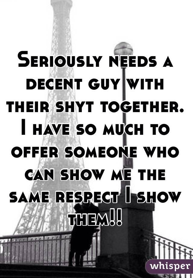 Seriously needs a decent guy with their shyt together. I have so much to offer someone who can show me the same respect I show them!!