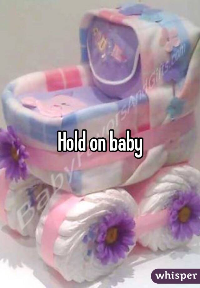 Hold on baby