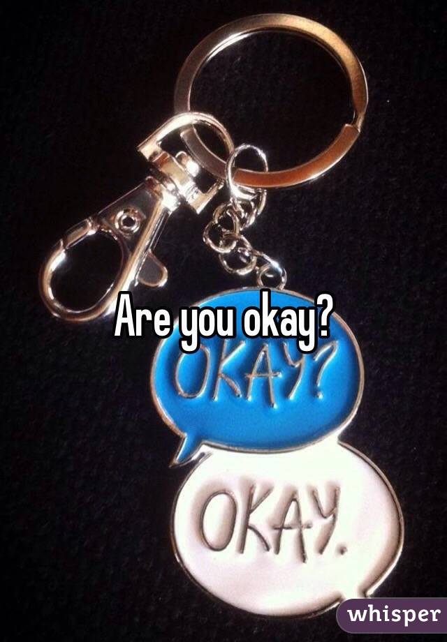Are you okay? 