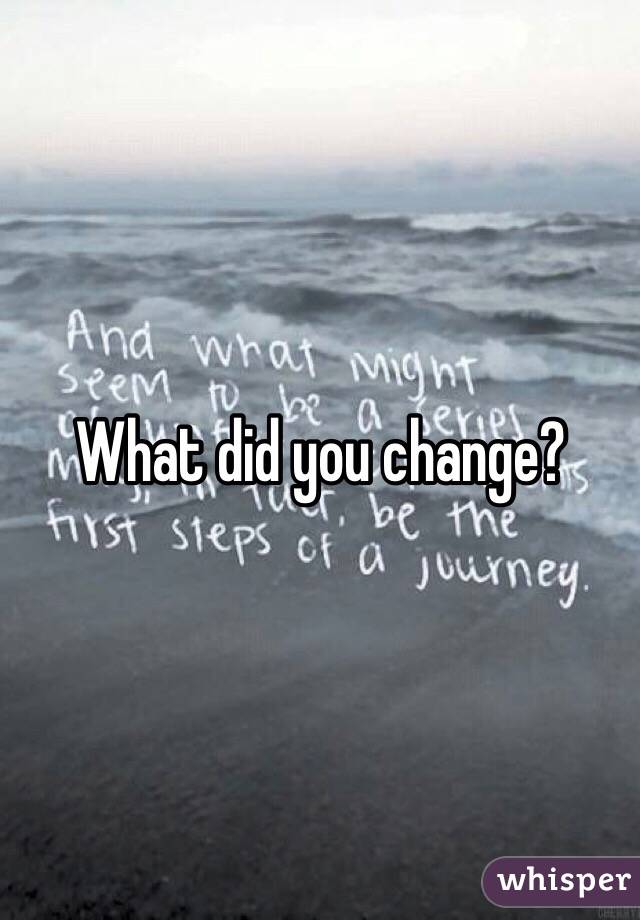 What did you change?