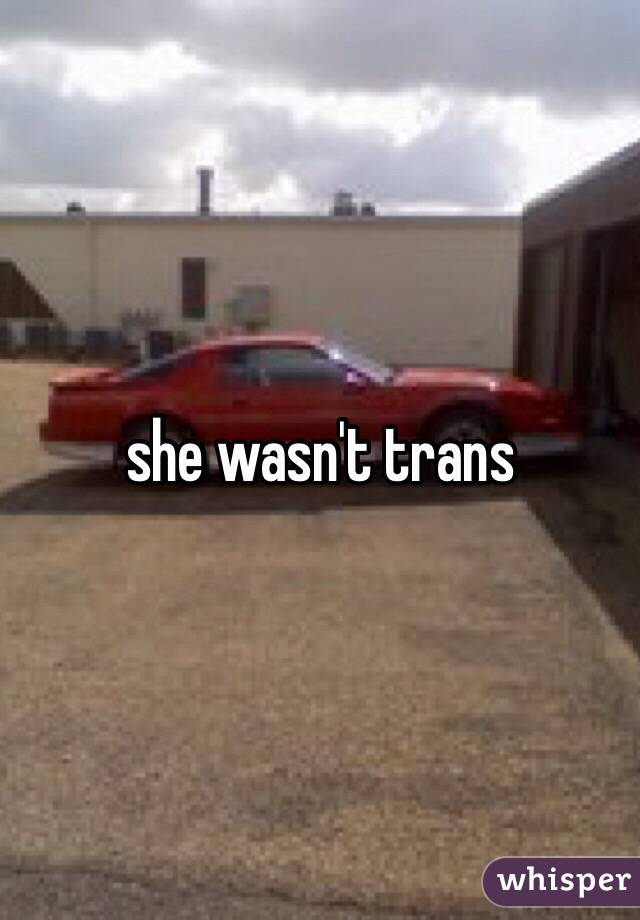 she wasn't trans 
