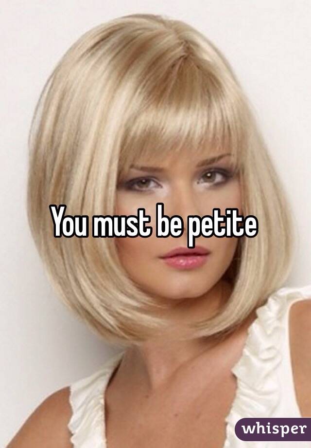 You must be petite 