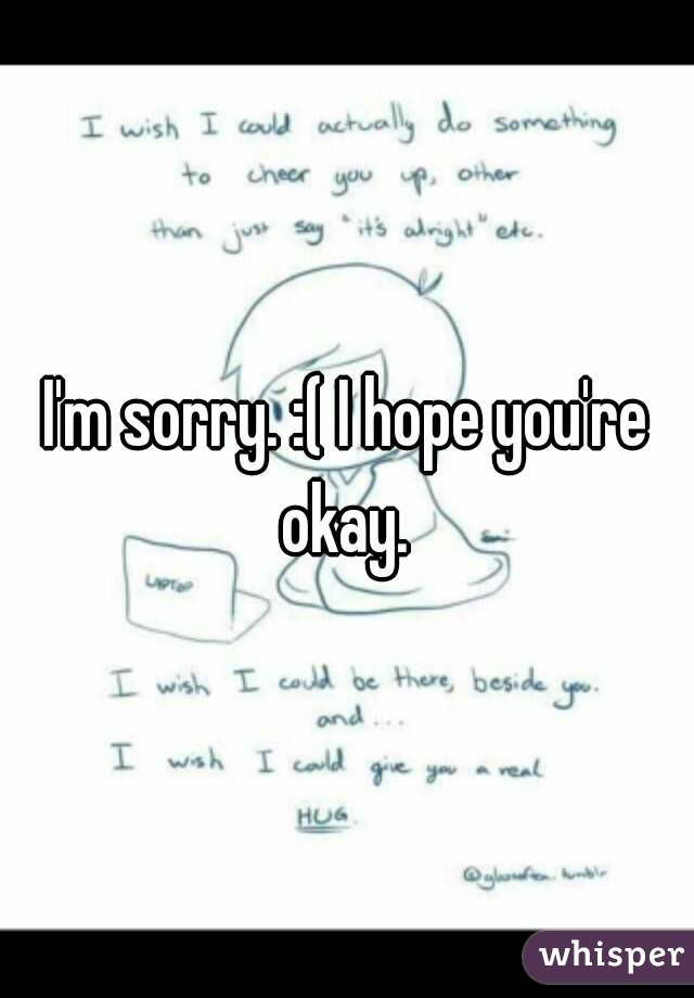 I'm sorry. :( I hope you're okay. 