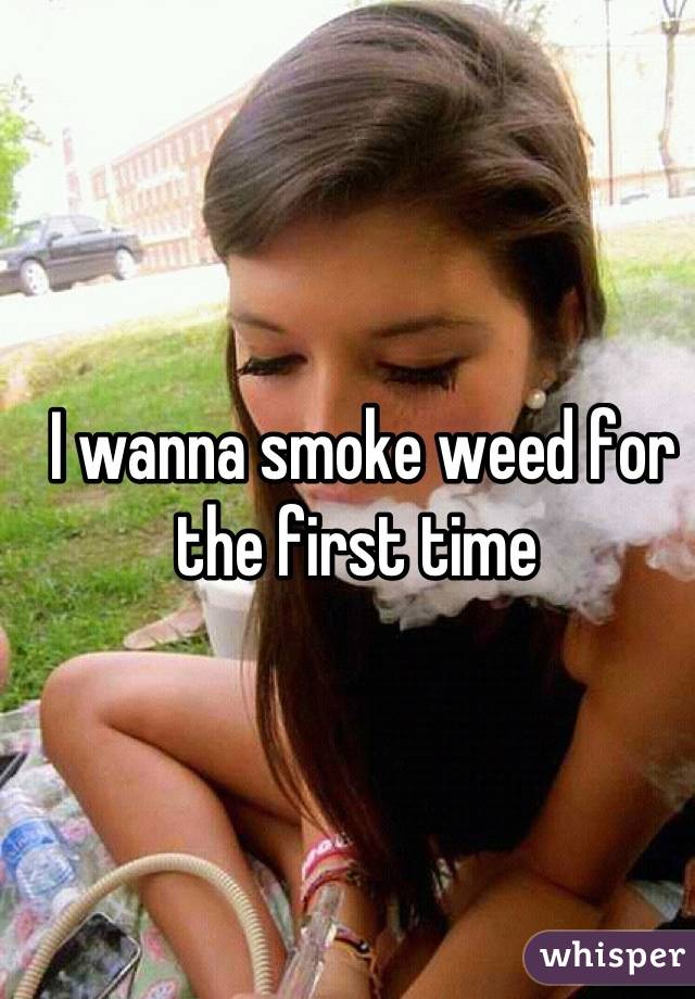 I wanna smoke weed for the first time 