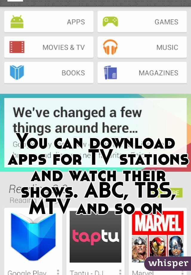 You can download apps for TV stations and watch their shows. ABC, TBS, MTV and so on 