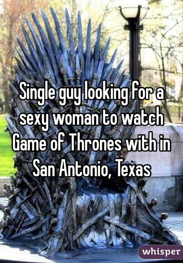 Single guy looking for a sexy woman to watch Game of Thrones with in San Antonio, Texas 