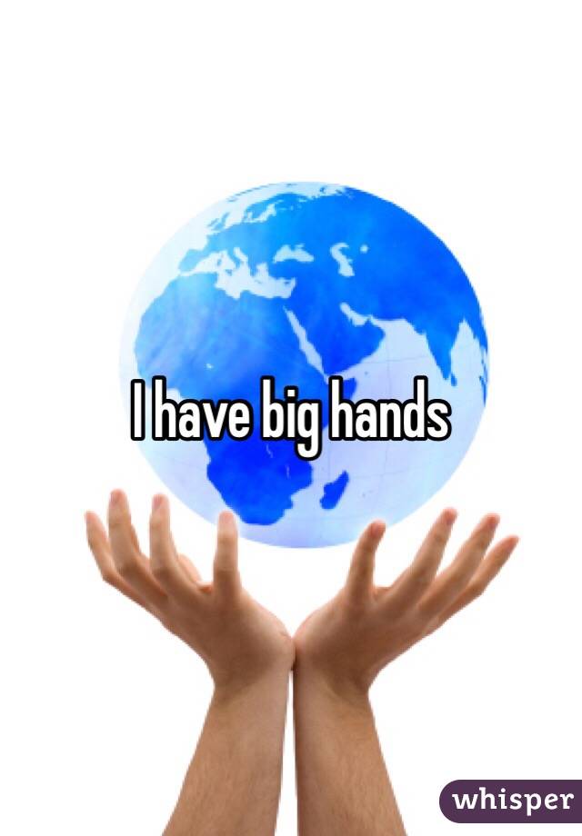 I have big hands 