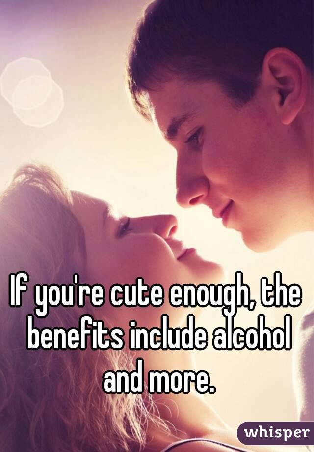If you're cute enough, the benefits include alcohol and more.